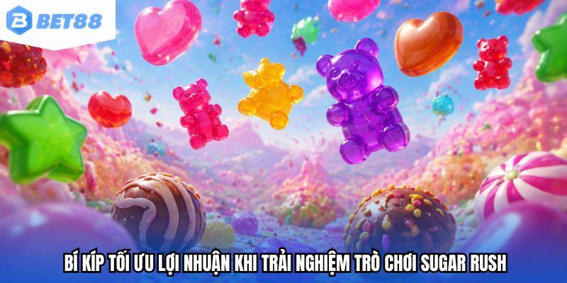 Bí kíp tối ưu lợi nhuận khi trải nghiệm trò chơi Sugar Rush
