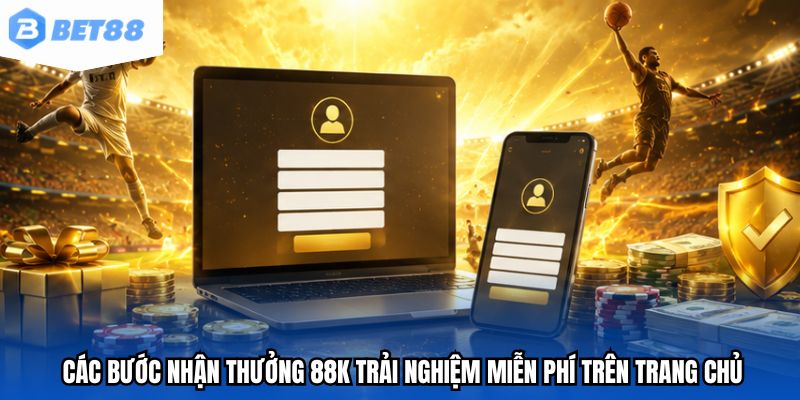 Các bước nhận thưởng 88K trải nghiệm miễn phí trên trang chủ