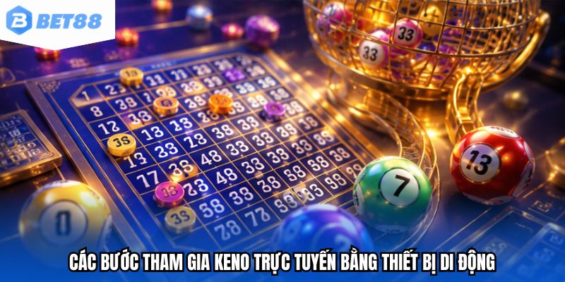 Các bước tham gia Keno trực tuyến bằng thiết bị di động