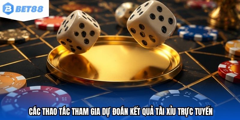 Các thao tác tham gia dự đoán kết quả tài xỉu trực tuyến