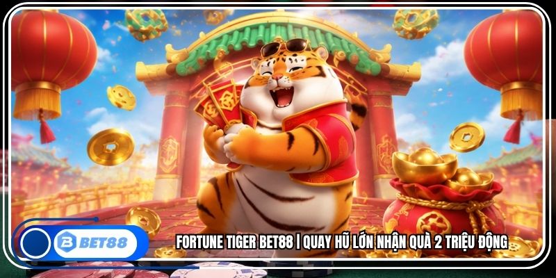 Fortune Tiger BET88 | Quay Hũ Lớn Nhận Quà 2 Triệu Động