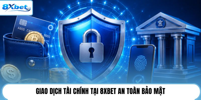 Giao dịch tài chính tại 8XBET an toàn bảo mật