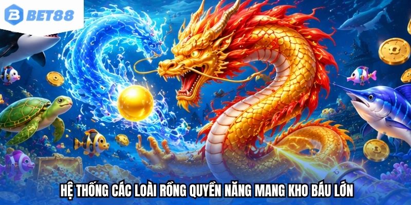 Hệ thống các loài rồng quyền năng mang kho báu lớn