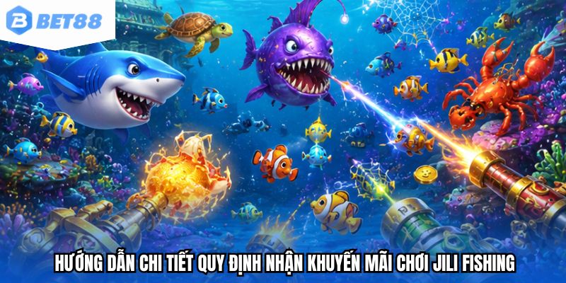 Hướng dẫn chi tiết quy định nhận khuyến mãi chơi JILI Fishing