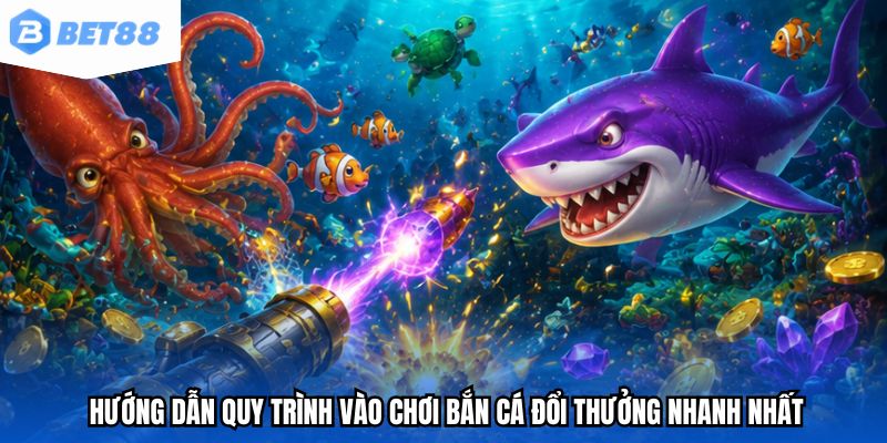 Hướng dẫn quy trình vào chơi bắn cá đổi thưởng nhanh nhất