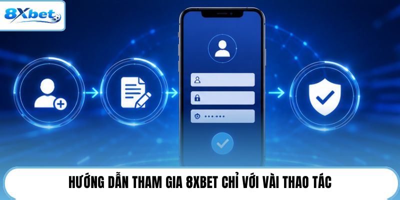 Hướng dẫn tham gia 8XBET chỉ với vài thao tác