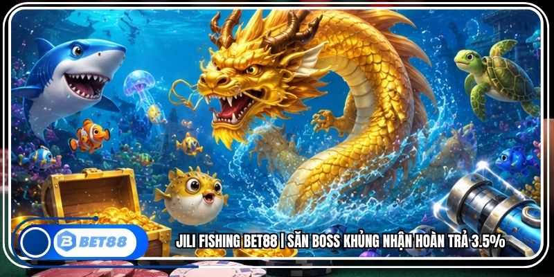 JILI Fishing BET88 | Săn Boss Khủng Nhận Hoàn Trả 3.5%