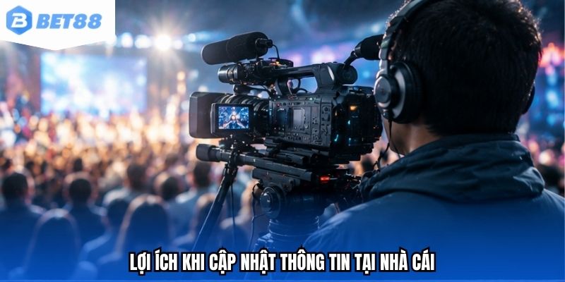 Lợi ích khi cập nhật thông tin tại nhà cái