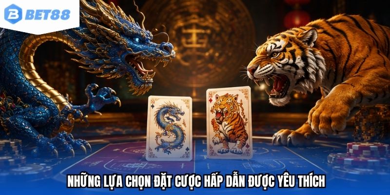 Những lựa chọn đặt cược hấp dẫn được yêu thích