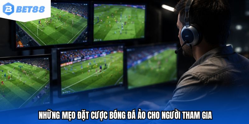 Những mẹo đặt cược bóng đá ảo cho người tham gia