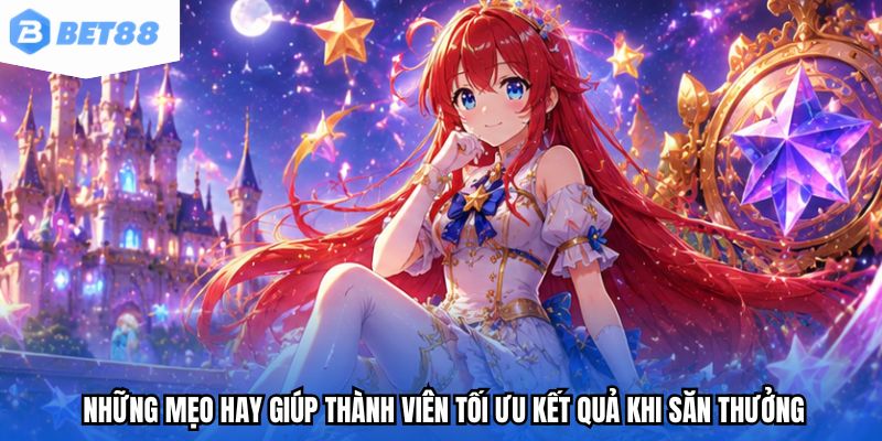 Những mẹo hay giúp thành viên tối ưu kết quả khi săn thưởng