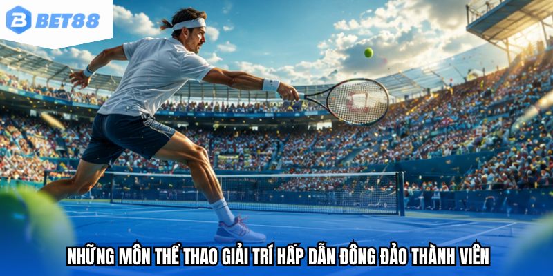 Những môn thể thao giải trí hấp dẫn đông đảo thành viên