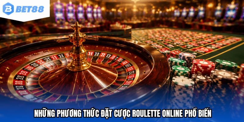 Những phương thức đặt cược roulette online phổ biến