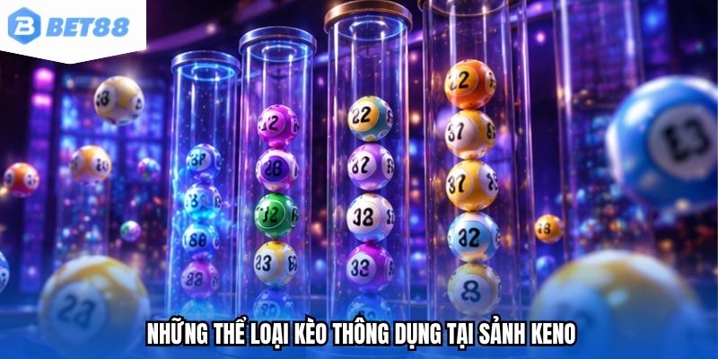 Những thể loại kèo thông dụng tại sảnh Keno