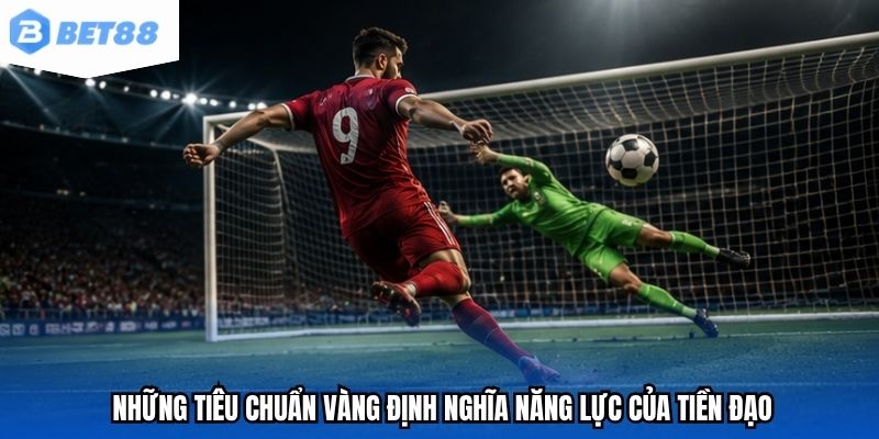 Những tiêu chuẩn vàng định nghĩa năng lực của tiền đạo