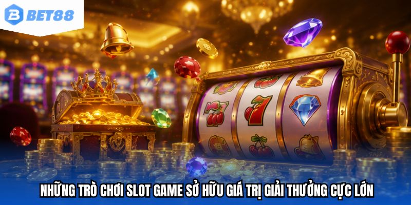Những trò chơi slot game sở hữu giá trị giải thưởng cực lớn