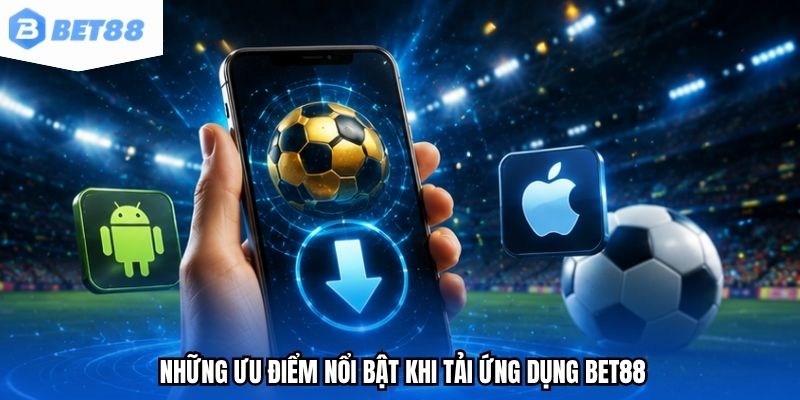 Những ưu điểm nổi bật khi tải ứng dụng BET88