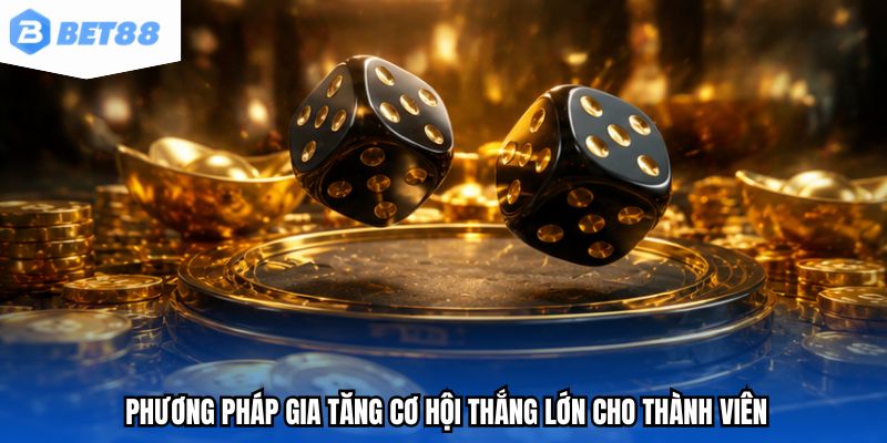 Phương pháp gia tăng cơ hội thắng lớn cho thành viên