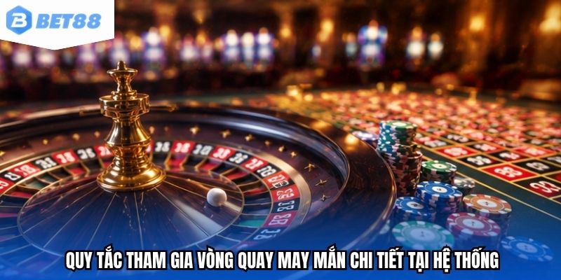 Quy tắc tham gia vòng quay may mắn chi tiết tại hệ thống