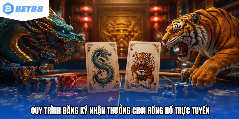 Quy trình đăng ký nhận thưởng chơi rồng hổ trực tuyến
