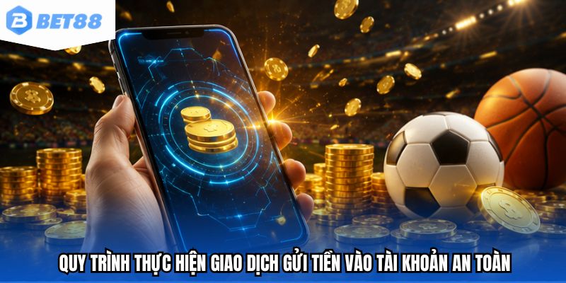 Quy trình thực hiện giao dịch gửi tiền vào tài khoản an toàn