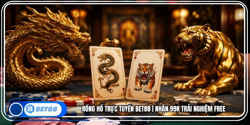 Rồng Hổ Trực Tuyến BET88 | Nhận 99K Trải Nghiệm Free