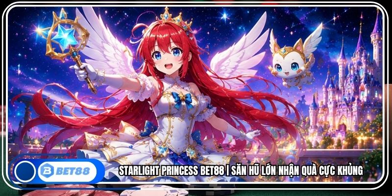 Starlight Princess BET88 | Săn Hũ Lớn Nhận Quà Cực Khủng