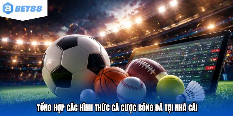 Tổng hợp các hình thức cá cược bóng đá tại nhà cái