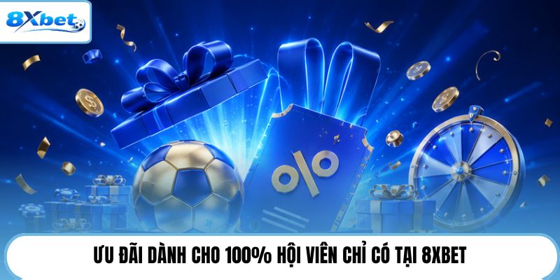 Ưu đãi dành cho 100% hội viên chỉ có tại 8XBET