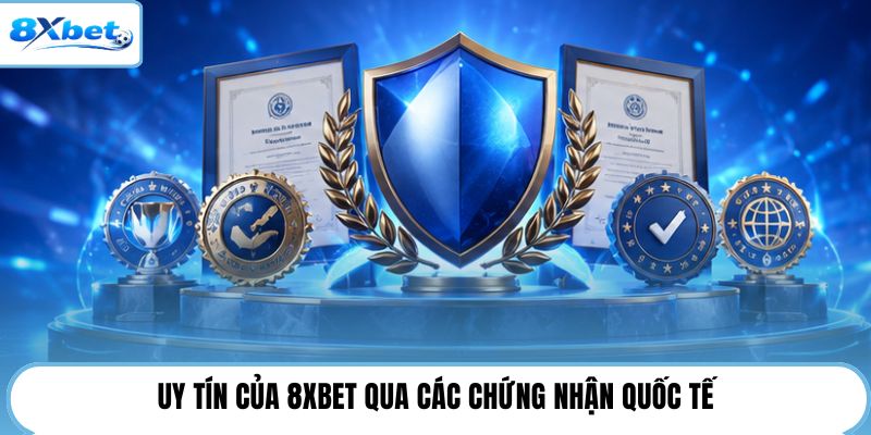 Uy tín của 8XBET qua các chứng nhận quốc tế