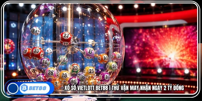 Xổ Số Vietlott BET88 | Thử Vận May Nhận Ngay 2 Tỷ Đồng